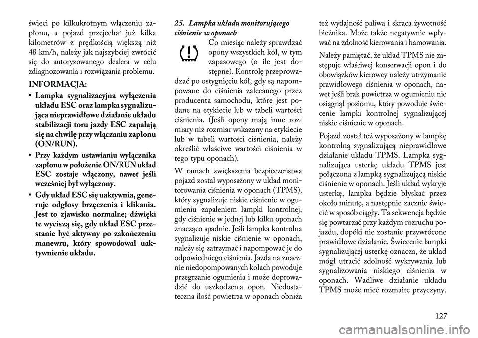 Lancia Flavia 2012 Instrukcja obsługi (in Polish) świeci po kilkukrotnym włączeniuza-
płonu, a pojazd przejechał ju\b kilka
kilometrów z prędkością większą ni\b
48 km/h, nale\by jak najszybciej zwrócićsię do autoryzowanego dealera w cel Lancia Flavia 2012 Instrukcja obsługi (in Polish) świeci po kilkukrotnym włączeniuza-
płonu, a pojazd przejechał ju\b kilka
kilometrów z prędkością większą ni\b
48 km/h, nale\by jak najszybciej zwrócićsię do autoryzowanego dealera w cel