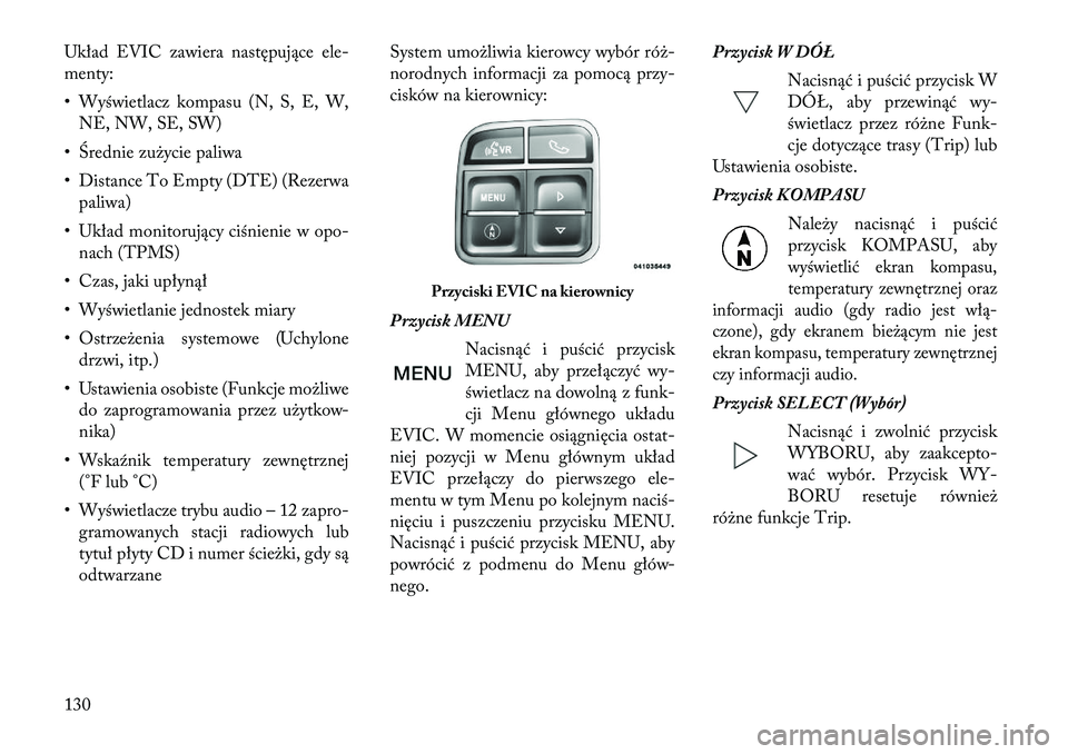 Lancia Flavia 2012 Instrukcja obsługi (in Polish) Układ EVIC zawiera następująceele-
menty:
• Wyświetlacz kompasu (N, S, E, W,
NE, NW, SE, SW)
• Średnie zu\bycie paliwa
• Distance To Empty (DTE) (Rezerwa paliwa)
• Układ monitorujący ci Lancia Flavia 2012 Instrukcja obsługi (in Polish) Układ EVIC zawiera następująceele-
menty:
• Wyświetlacz kompasu (N, S, E, W,
NE, NW, SE, SW)
• Średnie zu\bycie paliwa
• Distance To Empty (DTE) (Rezerwa paliwa)
• Układ monitorujący ci