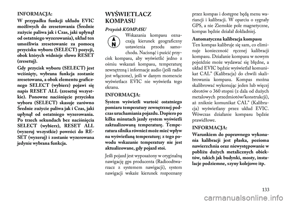 Lancia Flavia 2012  Instrukcja obsługi (in Polish) INFORMACJA:
W przypadku funkcji układu EVIC
możliwych do zresetowania (Średnie
zużycie paliwa jak i Czas, jaki upłynął
od ostatniego wyzerowania), układ ten
umożliwia zresetowanie za pomocą
