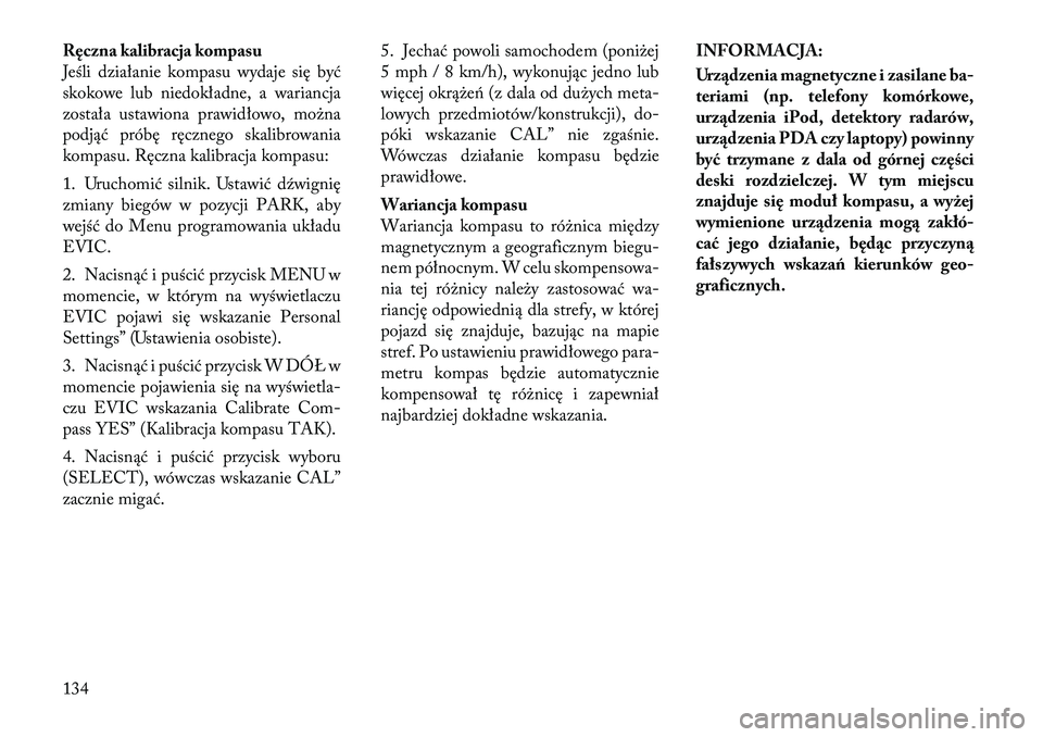 Lancia Flavia 2012  Instrukcja obsługi (in Polish) \fęczna kalibracja kompasu
Jeśli działanie kompasu wydaje się być
skokowe lub niedokładne, a wariancja
została ustawiona prawidłowo, mo\bna
podjąć próbę ręcznego skalibrowania
kompasu. R