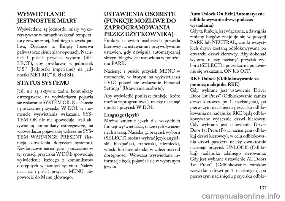 Lancia Flavia 2012  Instrukcja obsługi (in Polish) WYŚWIETLANIE
JESTNOSTEK MIARY
Wyświetlane są jednostki miarywyko-
rzystywane w ramach w skazań tempera-
tury z ewnętrznej, średniego zu\bycia pa-
liwa, Distance to Empty (rezerwa
paliwa) oraz c 