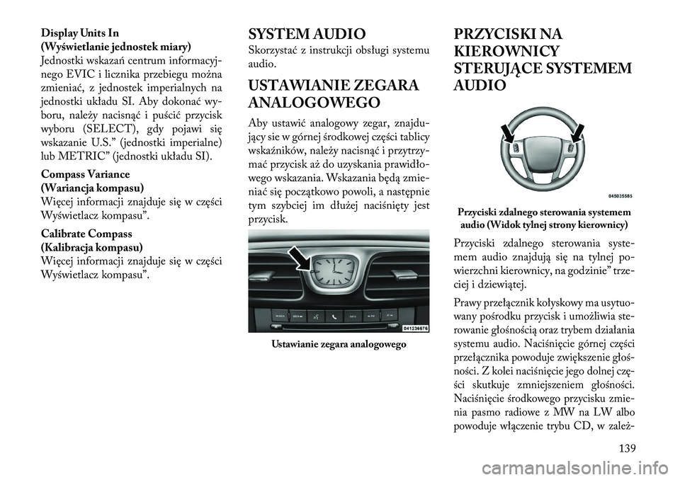 Lancia Flavia 2012  Instrukcja obsługi (in Polish) Display Units In
(Wyświetlanie jednostek miary)
Jednostki wskazań centrum informacyj-
nego EVIC i licznika przebiegu mo\bna
zmieniać, z jednostek imperialnych na
jednostki układu SI. Aby dokonać 