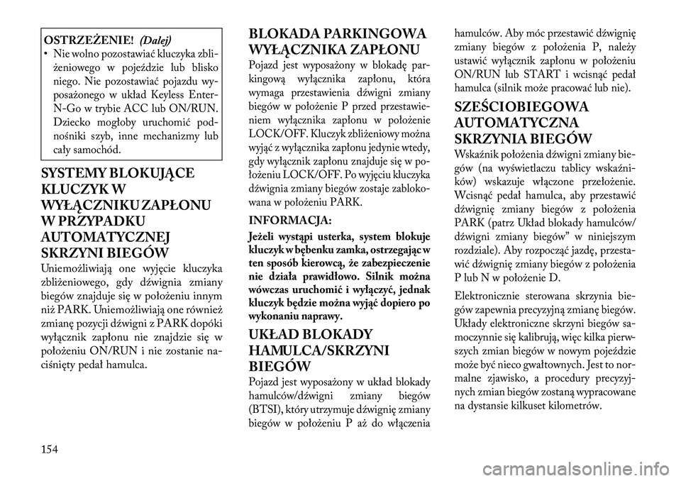 Lancia Flavia 2012 Instrukcja obsługi (in Polish) OSTRZEŻENIE!(Dalej)
•Nie wolno pozostawiać kluczyka zbli-
\beniowego w pojeździe lub blisko
niego. Nie pozostawiać pojazdu wy-
p osa\bonego w układ Keyless Enter -
N-Go w trybie ACC lub ON/RUN. Lancia Flavia 2012 Instrukcja obsługi (in Polish) OSTRZEŻENIE!(Dalej)
•Nie wolno pozostawiać kluczyka zbli-
\beniowego w pojeździe lub blisko
niego. Nie pozostawiać pojazdu wy-
p osa\bonego w układ Keyless Enter -
N-Go w trybie ACC lub ON/RUN.