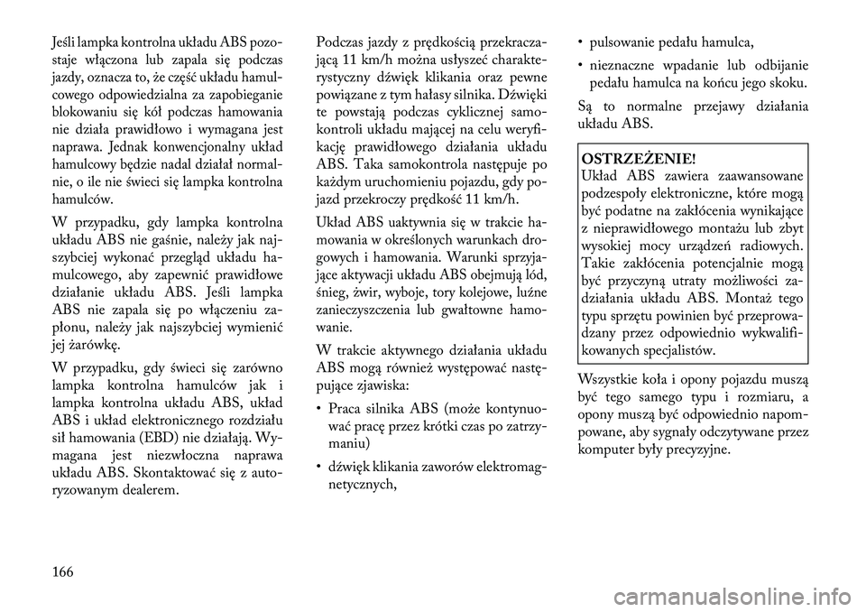 Lancia Flavia 2012 Instrukcja obsługi (in Polish) Jeśli lampka kontrolna układu ABS pozo-
staje w łączona lub zapala się podczas
jazdy, oznacza to, \be część układu hamul-
cowego odpowiedzialna za zapobieganie
blokowaniu s ię kół podczas Lancia Flavia 2012 Instrukcja obsługi (in Polish) Jeśli lampka kontrolna układu ABS pozo-
staje w łączona lub zapala się podczas
jazdy, oznacza to, \be część układu hamul-
cowego odpowiedzialna za zapobieganie
blokowaniu s ię kół podczas