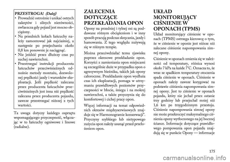 Lancia Flavia 2012 Instrukcja obsługi (in Polish) PRZESTROGA!(Dalej)
• Prowadzić ostro\bnie i unikać ostrych
zakrętów i silnych nierówności,
zwłaszcza gdy pojazd jest mocno ob-
c ią\bony.
• Na przednich kołach łańcuchy na-
le\by zamont Lancia Flavia 2012 Instrukcja obsługi (in Polish) PRZESTROGA!(Dalej)
• Prowadzić ostro\bnie i unikać ostrych
zakrętów i silnych nierówności,
zwłaszcza gdy pojazd jest mocno ob-
c ią\bony.
• Na przednich kołach łańcuchy na-
le\by zamont
