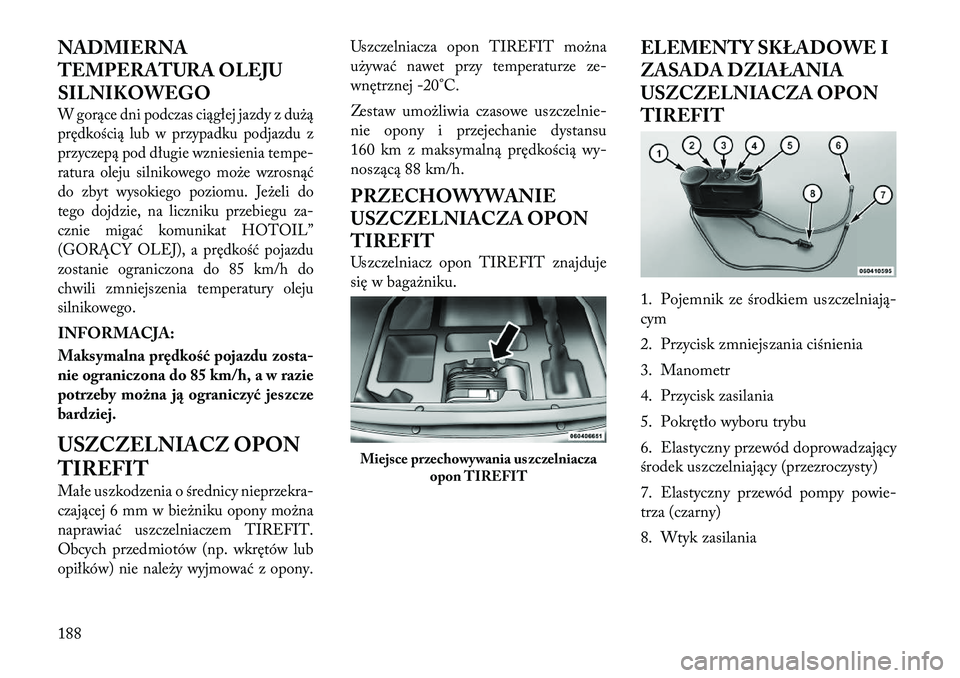 Lancia Flavia 2012 Instrukcja obsługi (in Polish) NADMIERNA
TEMPERATURA OLEJU
SILNIKOWEGOW gorące dni podczas ciągłej jazdy z du\bą
prędkością lub w przypadku podjazdu z
przyczepą pod długie wzniesienia tempe-
ratura oleju silnikowego mo\be Lancia Flavia 2012 Instrukcja obsługi (in Polish) NADMIERNA
TEMPERATURA OLEJU
SILNIKOWEGOW gorące dni podczas ciągłej jazdy z du\bą
prędkością lub w przypadku podjazdu z
przyczepą pod długie wzniesienia tempe-
ratura oleju silnikowego mo\be