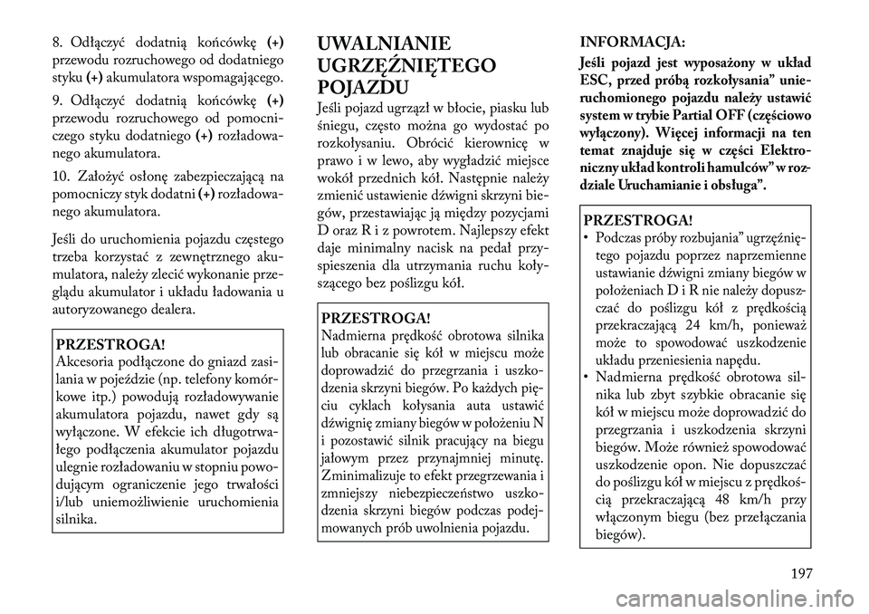 Lancia Flavia 2012  Instrukcja obsługi (in Polish) 8. Odłączyć dodatnią końcówkę(+)
przewodu rozruchowego od dodatniego
styku (+)akumulatora wspomagającego.
9. Odłączyć dodatnią końcówkę (+)
przewodu rozruchowego od pomoc ni-
czego styk