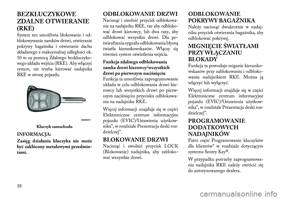 Lancia Flavia 2012  Instrukcja obsługi (in Polish) BEZKLUCZYKOWE
ZDALNE OTWIERANIE
(RKE)System ten umoż\biwia blokowanie i od-
blokowywanie zamków drzwi, otwieranie
pokrywy bagażnika i otwieranie dachu
składanego z maksymalnej od\begłości ok.
10