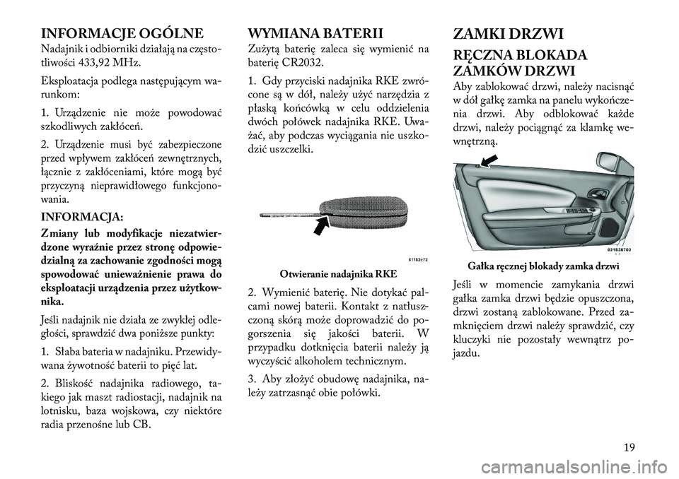 Lancia Flavia 2012  Instrukcja obsługi (in Polish) INFORMACJE OGÓLNE
Nadajnik i odbiorniki działają na często-
t\biwości 433,92 MHz.
Eksploatacja podlega następującym wa-
runkom:
1. Urządzenie nie może powodować
szkodliwych zakłóce\f.
2.
U