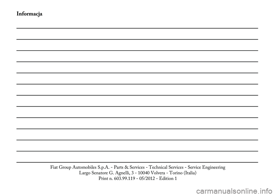 Lancia Flavia 2012  Instrukcja obsługi (in Polish) Informacja
Fiat Group Automobiles S.p.A.- Parts & Services - Technical Services - Service Engineering
Largo Senatore G. Agnelli, 3 - 10040 Volvera - Torino (Italia) Print n. 603.99.119 - 05/2012 - Edi