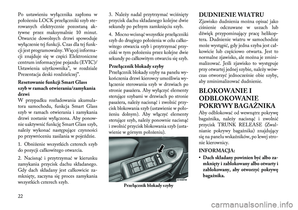 Lancia Flavia 2012  Instrukcja obsługi (in Polish) Po ustawieniu wyłącznika zapłonu w
położeniu LOCK przełączniki szyb ste-
rowanych elektrycznie pozostaną ak-
tywne przez maksymalnie 10 minut.
Otwarcie dowolnych drzwi spowoduje
wyłączenie t