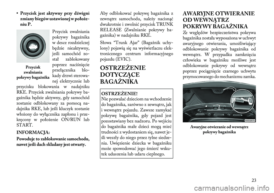 Lancia Flavia 2012  Instrukcja obsługi (in Polish) • Przycisk jest aktywny przy dźwignizmiany biegów ustawionej w położe-
niu P.
Przycisk zwalniania
pokrywy bagażnika
w desce rozdzielczej
będzie nieaktywny,
jeś\bi samochód zo-
stał zablokow