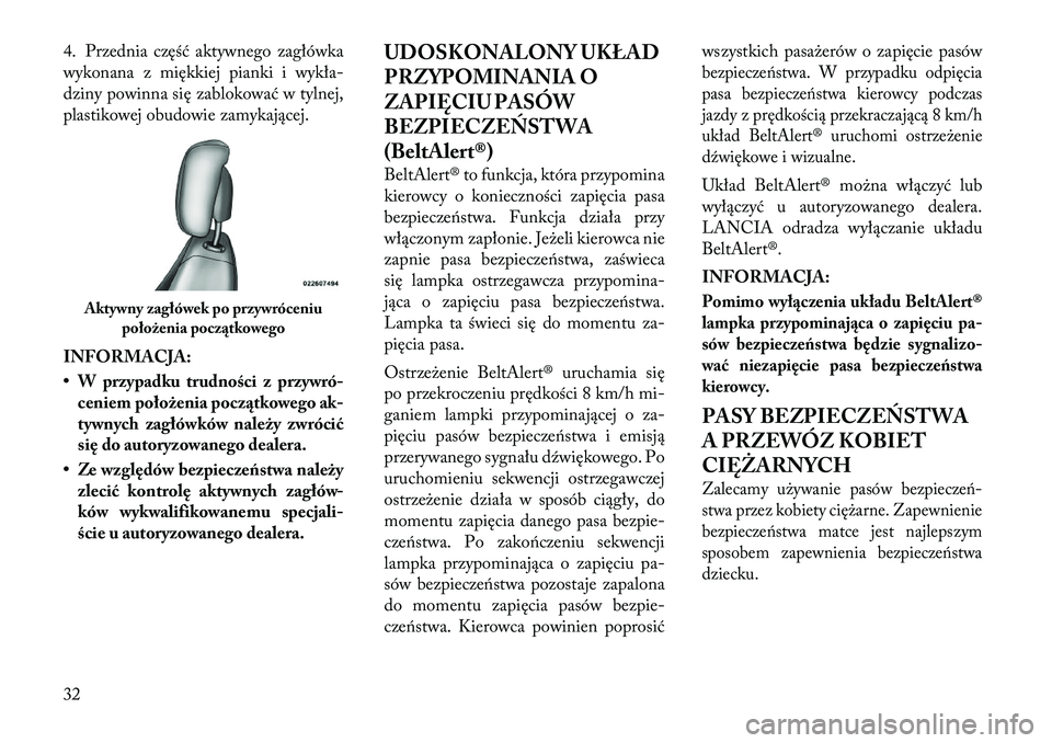 Lancia Flavia 2012 Instrukcja obsługi (in Polish) 4. Przednia część aktywnego zagłówka
wykonana z miękkiej pianki i wykła-
dziny powinna się zablokować w tylnej,
plastikowej obudowie zamykającej.
INFORMACJA:
• W przypadku trudności z prz Lancia Flavia 2012 Instrukcja obsługi (in Polish) 4. Przednia część aktywnego zagłówka
wykonana z miękkiej pianki i wykła-
dziny powinna się zablokować w tylnej,
plastikowej obudowie zamykającej.
INFORMACJA:
• W przypadku trudności z prz