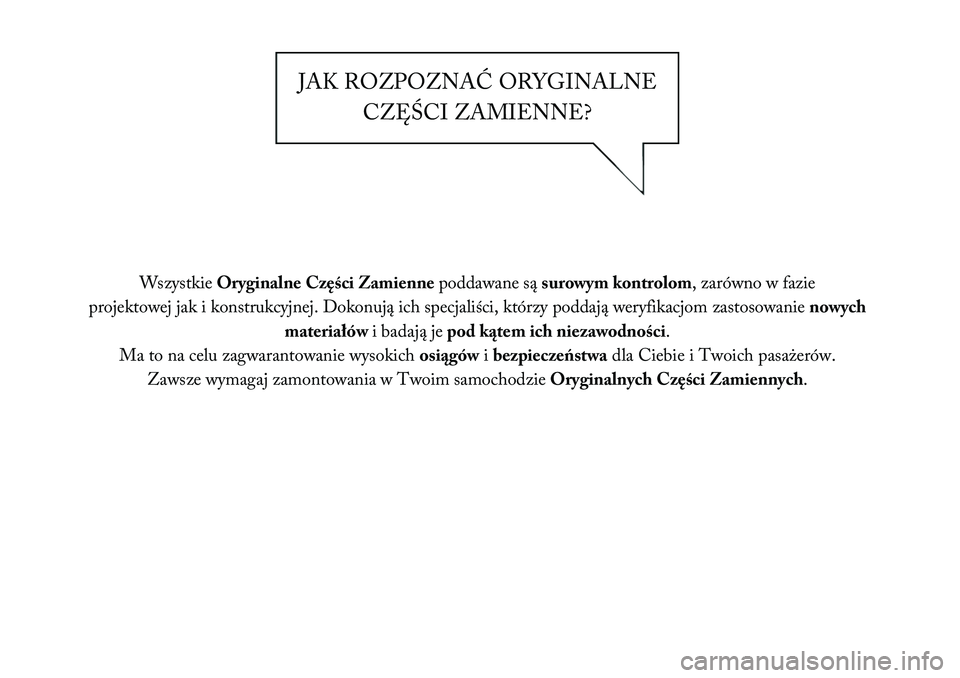 Lancia Flavia 2012  Instrukcja obsługi (in Polish) JAK ROZPOZNAĆ ORYGINALNECZĘŚCI ZAMIENNE?
Wszystkie Oryginalne Części Zamienne poddawane sąsurowym kontrolom, zarówno w fazie
projektowej jak i konstrukcyjnej. Dokonują ich specja\biści, któr