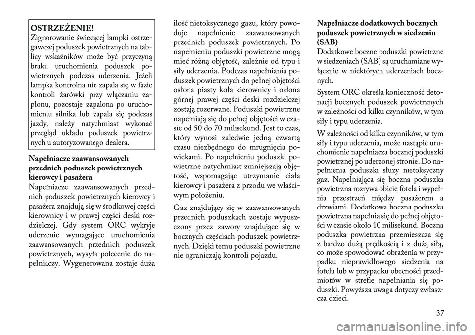 Lancia Flavia 2012  Instrukcja obsługi (in Polish) OSTRZEŻENIE!Zignorowanie świecącej lampki ostrze-
gawczej poduszek powietrznych na tab-
licy wskaźników może być przyczyną
braku uruchomienia poduszek po-
wietrznych podczas uderzenia. Jeże\b