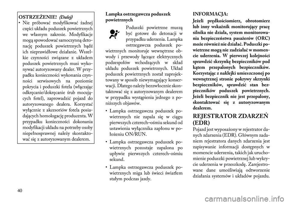 Lancia Flavia 2012  Instrukcja obsługi (in Polish) OSTRZEŻENIE!(Dalej)
•Nie próbować modyfikować żadnej
części układu poduszek powietrznych
we własnym zakresie. Modyfikacje
mogą spowodować samoczynną deto-
nację poduszek powietrznych b�