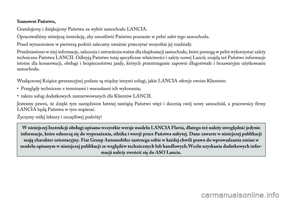 Lancia Flavia 2012  Instrukcja obsługi (in Polish) Szanowni Państwo\b
Gratulujemy i dziękujemy Pa\fstwu za wybór samochodu LANCIA.
Opracowa\biśmy niniejszą instrukcję, aby umoż\biwić Pa\fstwu poznanie w pełni zalet tego samochodu.
Przed wyrus