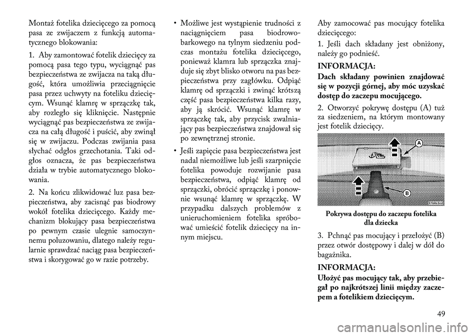 Lancia Flavia 2012  Instrukcja obsługi (in Polish) Montaż fotelika dziecięcego za pomocą
pasa ze zwijaczem z funkcją automa-
tycznego blokowania:
1. Aby zamontować fotelik dziecięcy za
pomocą pasa tego typu, wyciągnąć pas
bezpiecze\fstwa ze 