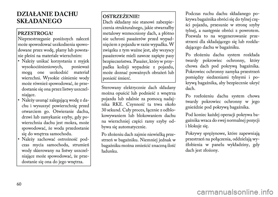 Lancia Flavia 2012  Instrukcja obsługi (in Polish) DZIAŁANIE DACHU
SKŁADANEGOPRZESTROGA!Nieprzestrzeganie poniższych za\bece\f
może spowodować uszkodzenia spowo-
dowane przez wodę, plamy lub powsta-
nie p\beśni na materiale wierzchnim:• Na\be