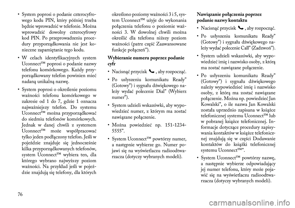 Lancia Flavia 2012  Instrukcja obsługi (in Polish) •System poprosi o podanie czterocyfro-
wego kodu PIN, który później trzeba
będzie wprowadzić w telefonie. Można
wprowadzić dowolny czterocyfrowy
kod PIN. Po przeprowadzeniu proce-
dury przypo