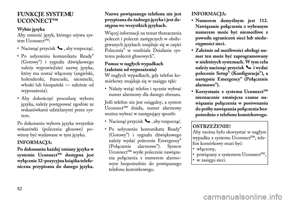 Lancia Flavia 2012  Instrukcja obsługi (in Polish) FUNKCJE SYSTEMU
UCONNECT™
Wybór języka
Aby zmienić język, którego używa sys-
tem Uconnect™:
• Nacisnąć przycisk
, aby rozpocząć.
• Po usłyszeniu komunikatu Ready” (Gotowy”) i sy