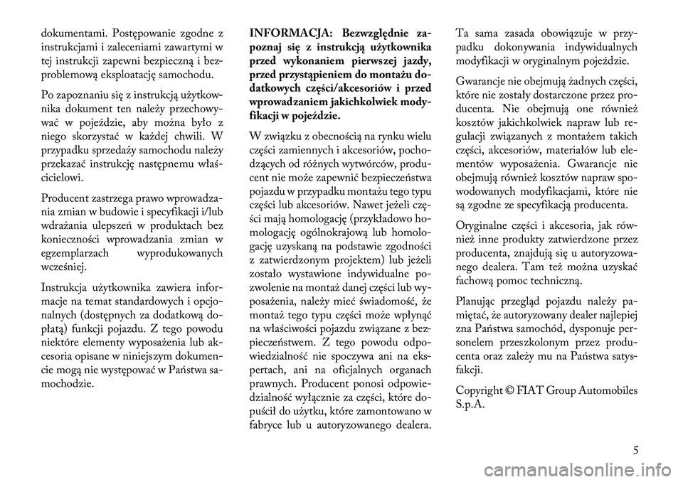 Lancia Flavia 2013 Instrukcja obsługi (in Polish) dokumentami. Postępowanie zgodne z
instrukcjami i zaleceniami zawartymi w
tej instrukcji zapewni bezpieczną i bez-
problemową eksploatację samochodu.
Po zapoznaniu się z instrukcją użytkow-
nik Lancia Flavia 2013 Instrukcja obsługi (in Polish) dokumentami. Postępowanie zgodne z
instrukcjami i zaleceniami zawartymi w
tej instrukcji zapewni bezpieczną i bez-
problemową eksploatację samochodu.
Po zapoznaniu się z instrukcją użytkow-
nik