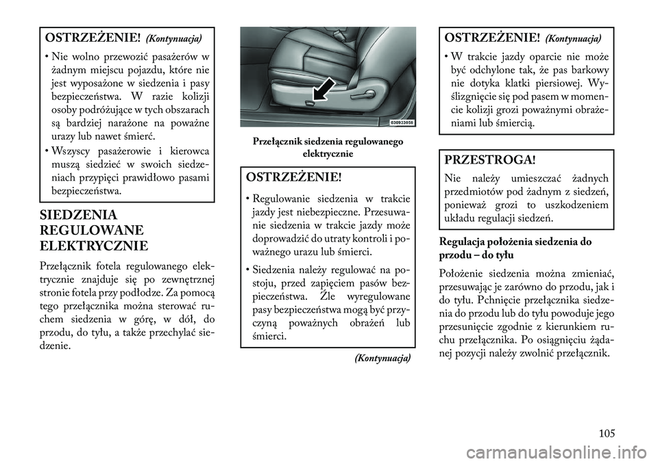Lancia Flavia 2013 Instrukcja obsługi (in Polish) OSTRZEŻENIE!(Kontynuacja)
• Nie wolno przewozić pasażerów w żadnym miejscu pojazdu, które nie
jest wyposażone w siedzenia i pasy
bezpieczeństwa. W razie kolizji
osoby podróżujące w tych o Lancia Flavia 2013 Instrukcja obsługi (in Polish) OSTRZEŻENIE!(Kontynuacja)
• Nie wolno przewozić pasażerów w żadnym miejscu pojazdu, które nie
jest wyposażone w siedzenia i pasy
bezpieczeństwa. W razie kolizji
osoby podróżujące w tych o