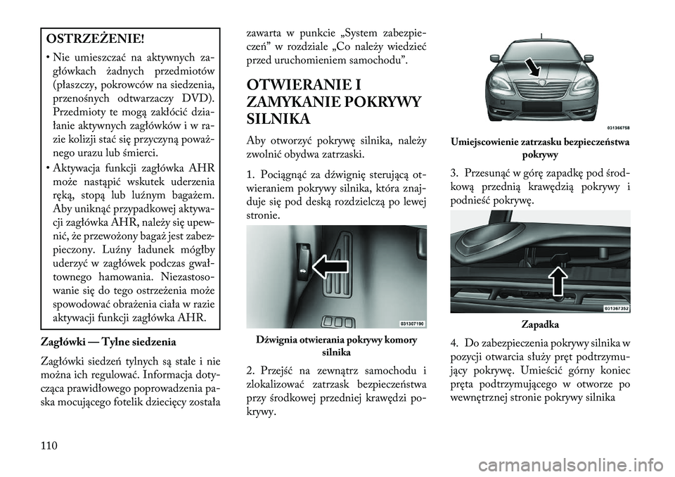 Lancia Flavia 2013 Instrukcja obsługi (in Polish) OSTRZEŻENIE!
• Nie umieszczać na aktywnych za-główkach żadnych przedmiotów
(płaszczy, pokrowców na siedzenia,
przenośnych odtwarzaczy DVD).
Przedmioty te mogą zakłócić dzia-
łanie akty Lancia Flavia 2013 Instrukcja obsługi (in Polish) OSTRZEŻENIE!
• Nie umieszczać na aktywnych za-główkach żadnych przedmiotów
(płaszczy, pokrowców na siedzenia,
przenośnych odtwarzaczy DVD).
Przedmioty te mogą zakłócić dzia-
łanie akty