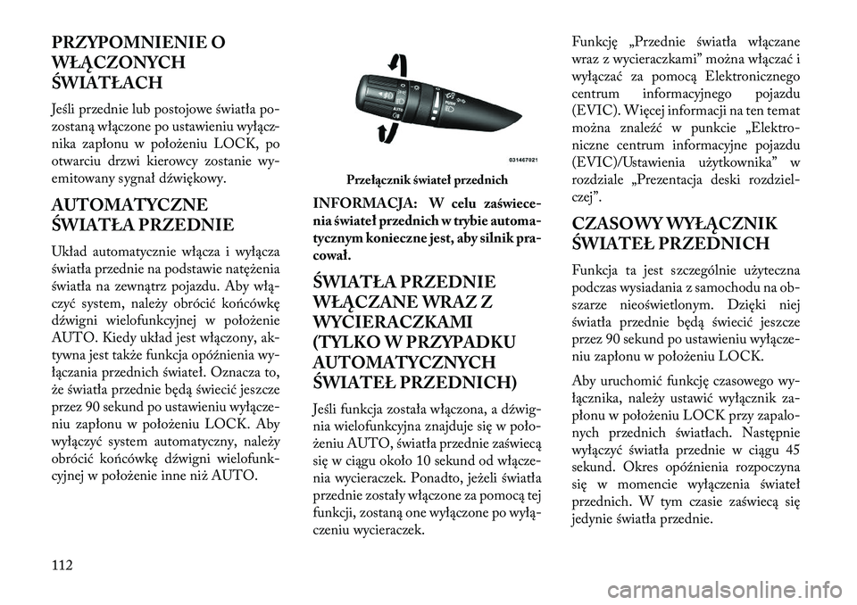 Lancia Flavia 2013 Instrukcja obsługi (in Polish) PRZYPOMNIENIE O
WŁĄCZONYCH
ŚWIATŁACH
Jeśli przednie lub postojowe światła po-
zostaną włączone po ustawieniu wyłącz-
nika zapłonu w położeniu LOCK, po
otwarciu drzwi kierowcy zostanie w Lancia Flavia 2013 Instrukcja obsługi (in Polish) PRZYPOMNIENIE O
WŁĄCZONYCH
ŚWIATŁACH
Jeśli przednie lub postojowe światła po-
zostaną włączone po ustawieniu wyłącz-
nika zapłonu w położeniu LOCK, po
otwarciu drzwi kierowcy zostanie w
