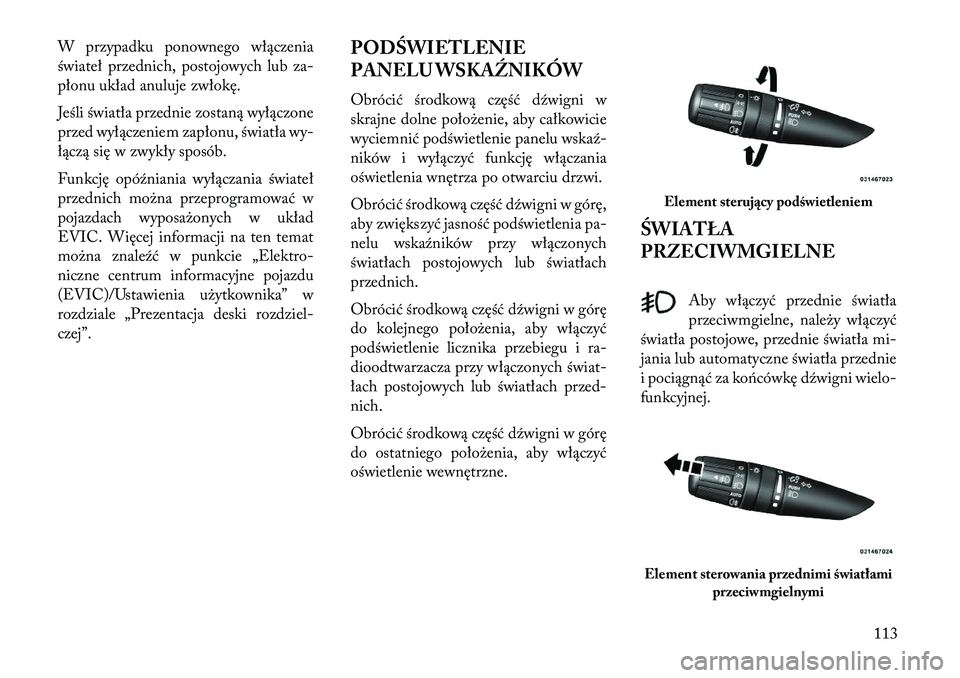 Lancia Flavia 2013 Instrukcja obsługi (in Polish) W przypadku ponownego włączenia
świateł przednich, postojowych lub za-
płonu układ anuluje zwłokę.
Jeśli światła przednie zostaną wyłączone
przed wyłączeniem zapłonu, światła wy-
ł Lancia Flavia 2013 Instrukcja obsługi (in Polish) W przypadku ponownego włączenia
świateł przednich, postojowych lub za-
płonu układ anuluje zwłokę.
Jeśli światła przednie zostaną wyłączone
przed wyłączeniem zapłonu, światła wy-
ł