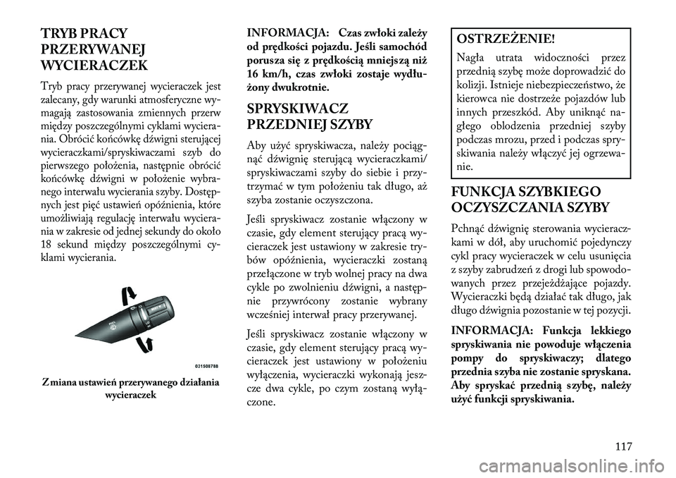 Lancia Flavia 2013 Instrukcja obsługi (in Polish) TRYB PRACY
PRZERYWANEJ
WYCIERACZEKTryb pracy przerywanej wycieraczek jest
zalecany, gdy warunki atmosferyczne wy-
magają zastosowania zmiennych przerw
między poszczególnymi cyklami wyciera-
nia. Ob Lancia Flavia 2013 Instrukcja obsługi (in Polish) TRYB PRACY
PRZERYWANEJ
WYCIERACZEKTryb pracy przerywanej wycieraczek jest
zalecany, gdy warunki atmosferyczne wy-
magają zastosowania zmiennych przerw
między poszczególnymi cyklami wyciera-
nia. Ob