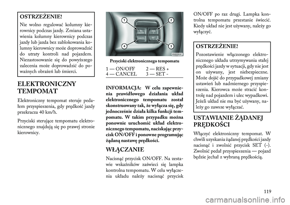 Lancia Flavia 2013 Instrukcja obsługi (in Polish) OSTRZEŻENIE!
Nie wolno regulować kolumny kie-
rownicy podczas jazdy. Zmiana usta-
wienia kolumny kierownicy podczas
jazdy lub jazda bez zablokowania ko-
lumny kierownicy może doprowadzić
do utraty Lancia Flavia 2013 Instrukcja obsługi (in Polish) OSTRZEŻENIE!
Nie wolno regulować kolumny kie-
rownicy podczas jazdy. Zmiana usta-
wienia kolumny kierownicy podczas
jazdy lub jazda bez zablokowania ko-
lumny kierownicy może doprowadzić
do utraty