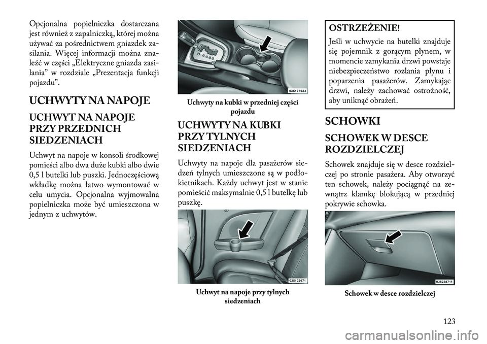 Lancia Flavia 2013 Instrukcja obsługi (in Polish) Opcjonalna popielniczka dostarczana
jest również z zapalniczką, której można
używać za pośrednictwem gniazdek za-
silania. Więcej informacji można zna-
le\fć w części „Elektryczne gniaz Lancia Flavia 2013 Instrukcja obsługi (in Polish) Opcjonalna popielniczka dostarczana
jest również z zapalniczką, której można
używać za pośrednictwem gniazdek za-
silania. Więcej informacji można zna-
le\fć w części „Elektryczne gniaz