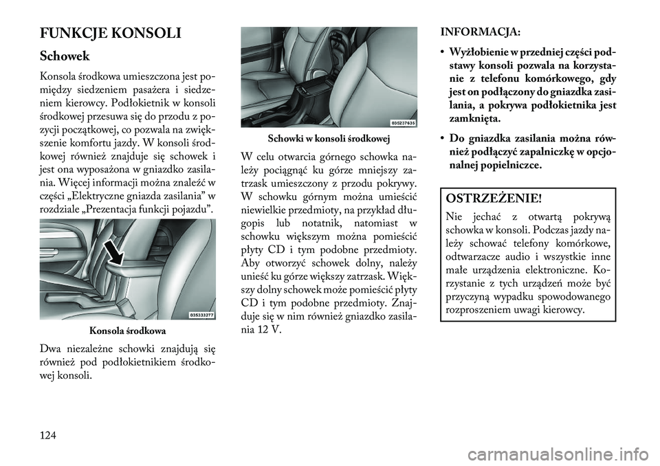 Lancia Flavia 2013 Instrukcja obsługi (in Polish) FUNKCJE KONSOLI
Schowek
Konsola środkowa umieszczona jest po-
między siedzeniem pasażera i siedze-
niem kierowcy. Podłokietnik w konsoli
środkowej przesuwa się do przodu z po-
zycji początkowej Lancia Flavia 2013 Instrukcja obsługi (in Polish) FUNKCJE KONSOLI
Schowek
Konsola środkowa umieszczona jest po-
między siedzeniem pasażera i siedze-
niem kierowcy. Podłokietnik w konsoli
środkowej przesuwa się do przodu z po-
zycji początkowej