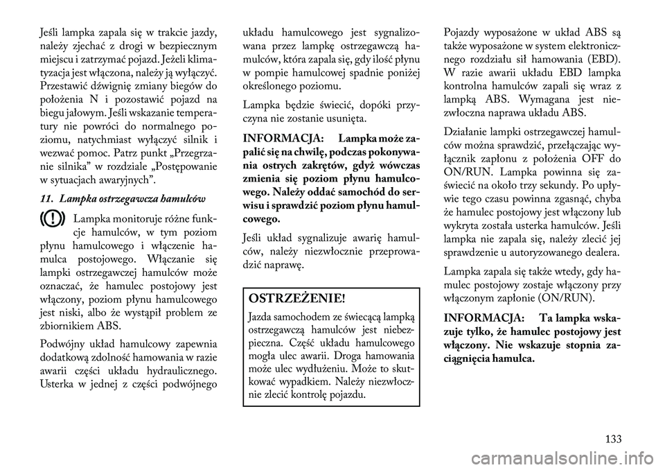 Lancia Flavia 2013 Instrukcja obsługi (in Polish) Jeśli lampka zapala się w trakcie jazdy,
należy zjechać z drogi w bezpiecznym
miejscu i zatrzymać pojazd. Jeżeli klima-
tyzacja jest włączona, należy ją wyłączyć.
Przestawić d\fwignię z Lancia Flavia 2013 Instrukcja obsługi (in Polish) Jeśli lampka zapala się w trakcie jazdy,
należy zjechać z drogi w bezpiecznym
miejscu i zatrzymać pojazd. Jeżeli klima-
tyzacja jest włączona, należy ją wyłączyć.
Przestawić d\fwignię z