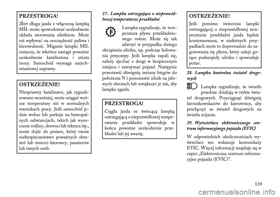 Lancia Flavia 2013 Instrukcja obsługi (in Polish) PRZESTROGA!
Zbyt długa jazda z włączoną lampką
MIL może spowodować uszkodzenie
układu sterowania silnikiem. Może
też wpływać na oszczędność paliwa i
kierowalność. Miganie lampki MIL
o Lancia Flavia 2013 Instrukcja obsługi (in Polish) PRZESTROGA!
Zbyt długa jazda z włączoną lampką
MIL może spowodować uszkodzenie
układu sterowania silnikiem. Może
też wpływać na oszczędność paliwa i
kierowalność. Miganie lampki MIL
o