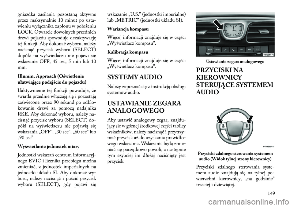 Lancia Flavia 2013 Instrukcja obsługi (in Polish) gniazdka zasilania pozostaną aktywne
przez maksymalnie 10 minut po usta-
wieniu wyłącznika zapłonu w położeniu
LOCK. Otwarcie dowolnych przednich
drzwi pojazdu spowoduje dezaktywację
tej funkcj Lancia Flavia 2013 Instrukcja obsługi (in Polish) gniazdka zasilania pozostaną aktywne
przez maksymalnie 10 minut po usta-
wieniu wyłącznika zapłonu w położeniu
LOCK. Otwarcie dowolnych przednich
drzwi pojazdu spowoduje dezaktywację
tej funkcj