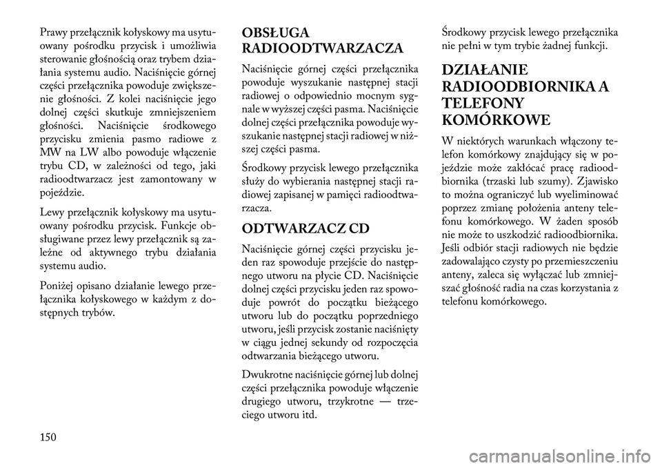 Lancia Flavia 2013 Instrukcja obsługi (in Polish) Prawy przełącznik kołyskowy ma usytu-
owany pośrodku przycisk i umożliwia
sterowanie głośnością oraz trybem dzia-
łania systemu audio. Naciśnięcie górnej
części przełącznika powoduje Lancia Flavia 2013 Instrukcja obsługi (in Polish) Prawy przełącznik kołyskowy ma usytu-
owany pośrodku przycisk i umożliwia
sterowanie głośnością oraz trybem dzia-
łania systemu audio. Naciśnięcie górnej
części przełącznika powoduje