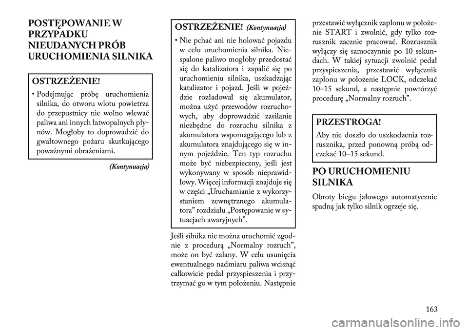 Lancia Flavia 2013 Instrukcja obsługi (in Polish) POSTĘPOWANIE W
PRZYPADKU
NIEUDANYCH PRÓB
URUCHOMIENIA SILNIKAOSTRZEŻENIE!
• Podejmując próbę uruchomieniasilnika, do otworu wlotu powietrza
do przepustnicy nie wolno wlewać
paliwa ani innych Lancia Flavia 2013 Instrukcja obsługi (in Polish) POSTĘPOWANIE W
PRZYPADKU
NIEUDANYCH PRÓB
URUCHOMIENIA SILNIKAOSTRZEŻENIE!
• Podejmując próbę uruchomieniasilnika, do otworu wlotu powietrza
do przepustnicy nie wolno wlewać
paliwa ani innych