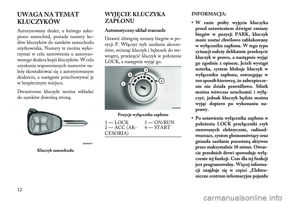 Lancia Flavia 2013 Instrukcja obsługi (in Polish) UWAGA NA TEMAT
KLUCZYKÓW
Autoryzowany dealer, u którego zaku-
piono samochód, posiada numery ko-
dów kluczyków do zamków samochodu
użytkownika. Numery te można wyko-
rzystać w celu zamówieni Lancia Flavia 2013 Instrukcja obsługi (in Polish) UWAGA NA TEMAT
KLUCZYKÓW
Autoryzowany dealer, u którego zaku-
piono samochód, posiada numery ko-
dów kluczyków do zamków samochodu
użytkownika. Numery te można wyko-
rzystać w celu zamówieni
