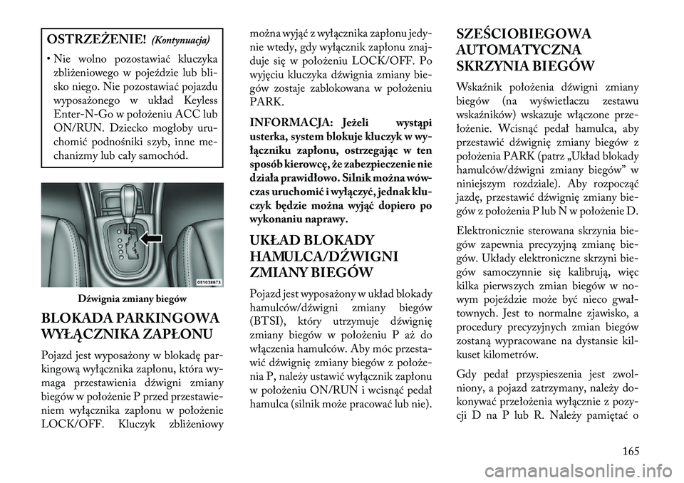 Lancia Flavia 2013 Instrukcja obsługi (in Polish) OSTRZEŻENIE!(Kontynuacja)
• Nie wolno pozostawiać kluczyka zbliżeniowego w poje\fdzie lub bli-
sko niego. Nie pozostawiać pojazdu
wyposażonego w układ Keyless
Enter-N-Go w położeniu ACC lub
Lancia Flavia 2013 Instrukcja obsługi (in Polish) OSTRZEŻENIE!(Kontynuacja)
• Nie wolno pozostawiać kluczyka zbliżeniowego w poje\fdzie lub bli-
sko niego. Nie pozostawiać pojazdu
wyposażonego w układ Keyless
Enter-N-Go w położeniu ACC lub