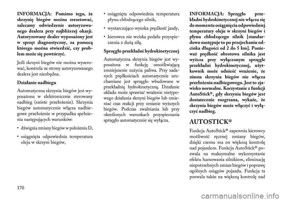 Lancia Flavia 2013 Instrukcja obsługi (in Polish) INFORMACJA: Pomimo tego, że
skrzynię biegów można zresetować,
zalecamy odwiedzenie autoryzowa-
nego dealera przy najbliższej okazji.
Autoryzowany dealer wyposażony jest
w sprzęt diagnostyczny, Lancia Flavia 2013 Instrukcja obsługi (in Polish) INFORMACJA: Pomimo tego, że
skrzynię biegów można zresetować,
zalecamy odwiedzenie autoryzowa-
nego dealera przy najbliższej okazji.
Autoryzowany dealer wyposażony jest
w sprzęt diagnostyczny,
