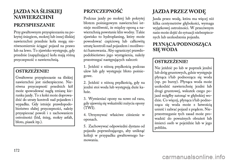 Lancia Flavia 2013 Instrukcja obsługi (in Polish) JAZDA NA ŚLISKIEJ
NAWIERZCHNI
PRZYSPIESZANIE
Przy gwałtownym przyspieszaniu na po-
krytej śniegiem, mokrej lub innej śliskiej
nawierzchni przednie koła mogą nie-
równomiernie ściągać pojazd Lancia Flavia 2013 Instrukcja obsługi (in Polish) JAZDA NA ŚLISKIEJ
NAWIERZCHNI
PRZYSPIESZANIE
Przy gwałtownym przyspieszaniu na po-
krytej śniegiem, mokrej lub innej śliskiej
nawierzchni przednie koła mogą nie-
równomiernie ściągać pojazd