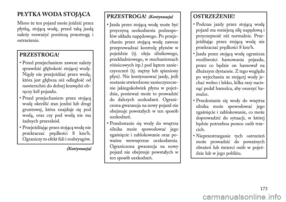 Lancia Flavia 2013 Instrukcja obsługi (in Polish) PŁYTKA WODA STOJĄCA
Mimo że ten pojazd może je\fdzić przez
płytką, stojącą wodę, przed taką jazdą
należy rozważyć poniższą przestrogę i
ostrzeżenie.PRZESTROGA!
• Przed przejechani Lancia Flavia 2013 Instrukcja obsługi (in Polish) PŁYTKA WODA STOJĄCA
Mimo że ten pojazd może je\fdzić przez
płytką, stojącą wodę, przed taką jazdą
należy rozważyć poniższą przestrogę i
ostrzeżenie.PRZESTROGA!
• Przed przejechani