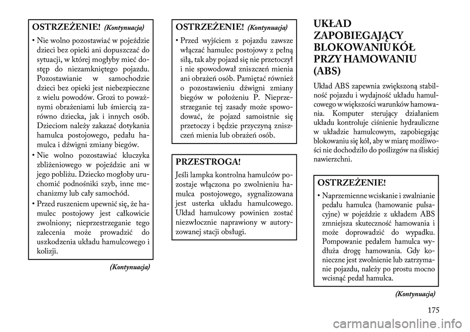 Lancia Flavia 2013 Instrukcja obsługi (in Polish) OSTRZEŻENIE!(Kontynuacja)
• Nie wolno pozostawiać w poje\fdzie dzieci bez opieki ani dopuszczać do
sytuacji, w której mogłyby mieć do-
stęp do niezamkniętego pojazdu.
Pozostawianie w samocho Lancia Flavia 2013 Instrukcja obsługi (in Polish) OSTRZEŻENIE!(Kontynuacja)
• Nie wolno pozostawiać w poje\fdzie dzieci bez opieki ani dopuszczać do
sytuacji, w której mogłyby mieć do-
stęp do niezamkniętego pojazdu.
Pozostawianie w samocho