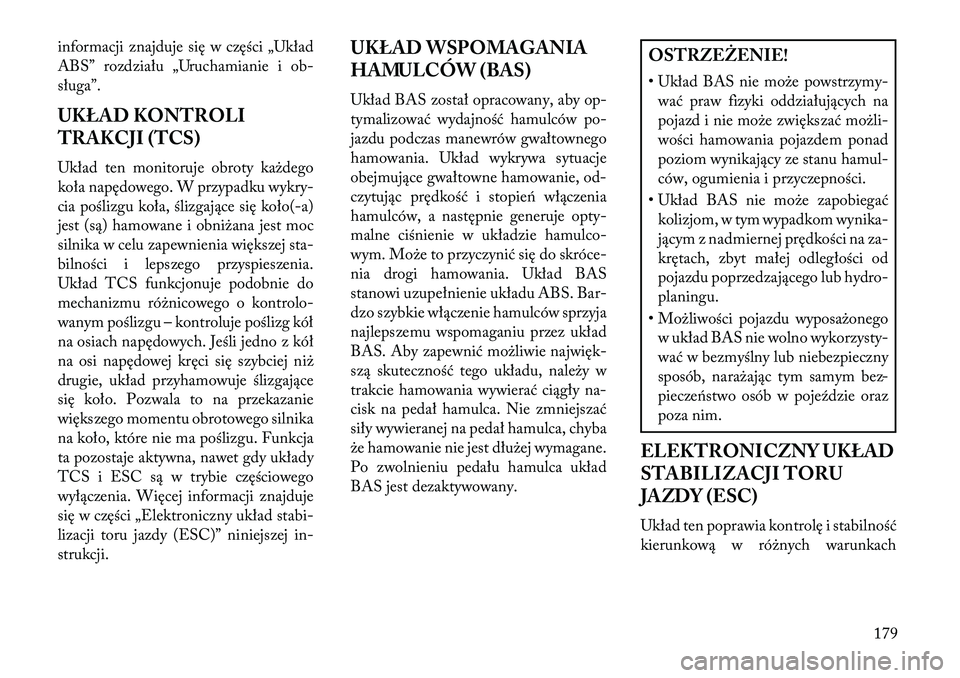 Lancia Flavia 2013 Instrukcja obsługi (in Polish) informacji znajduje się w części „Układ
ABS” rozdziału „Uruchamianie i ob-
sługa”.
UKŁAD KONTROLI
TRAKCJI (TCS)
Układ ten monitoruje obroty każdego
koła napędowego. W przypadku wykr Lancia Flavia 2013 Instrukcja obsługi (in Polish) informacji znajduje się w części „Układ
ABS” rozdziału „Uruchamianie i ob-
sługa”.
UKŁAD KONTROLI
TRAKCJI (TCS)
Układ ten monitoruje obroty każdego
koła napędowego. W przypadku wykr