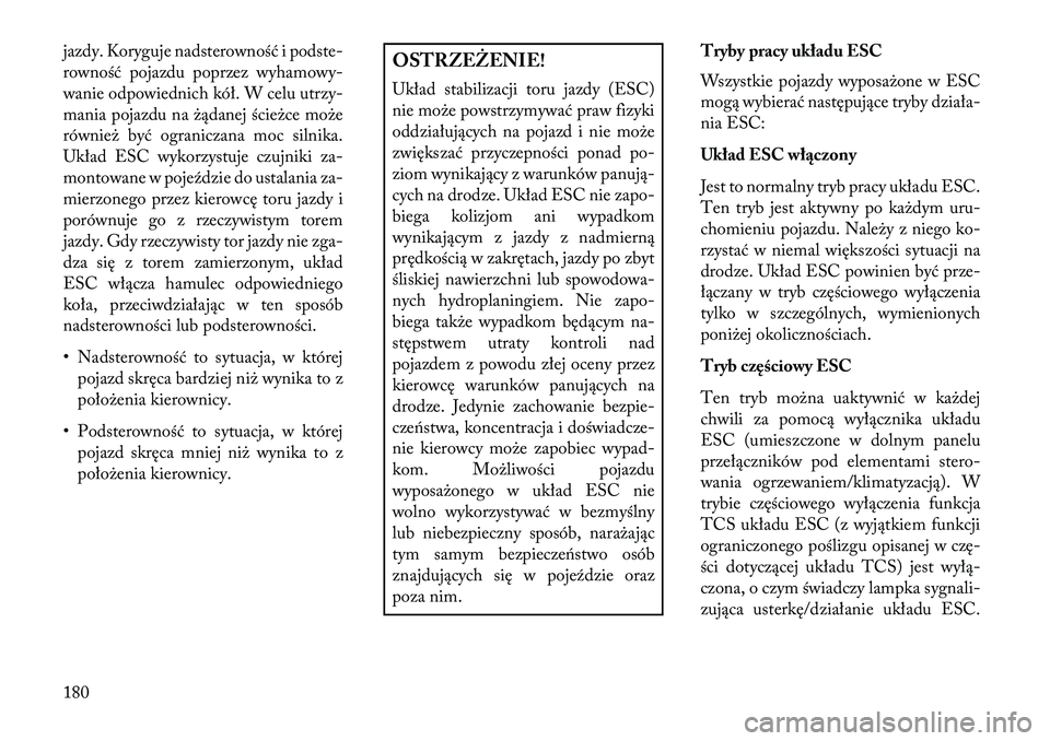 Lancia Flavia 2013 Instrukcja obsługi (in Polish) jazdy. Koryguje nadsterowność i podste-
rowność pojazdu poprzez wyhamowy-
wanie odpowiednich kół. W celu utrzy-
mania pojazdu na żądanej ścieżce może
również być ograniczana moc silnika. Lancia Flavia 2013 Instrukcja obsługi (in Polish) jazdy. Koryguje nadsterowność i podste-
rowność pojazdu poprzez wyhamowy-
wanie odpowiednich kół. W celu utrzy-
mania pojazdu na żądanej ścieżce może
również być ograniczana moc silnika.