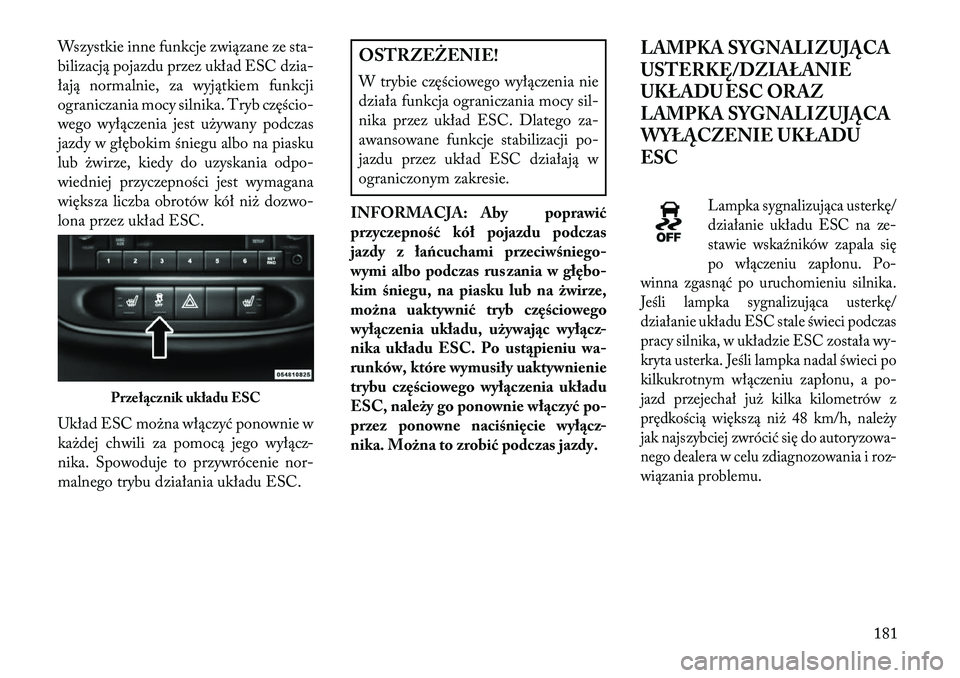 Lancia Flavia 2013 Instrukcja obsługi (in Polish) Wszystkie inne funkcje związane ze sta-
bilizacją pojazdu przez układ ESC dzia-
łają normalnie, za wyjątkiem funkcji
ograniczania mocy silnika. Tryb częścio-
wego wyłączenia jest używany po Lancia Flavia 2013 Instrukcja obsługi (in Polish) Wszystkie inne funkcje związane ze sta-
bilizacją pojazdu przez układ ESC dzia-
łają normalnie, za wyjątkiem funkcji
ograniczania mocy silnika. Tryb częścio-
wego wyłączenia jest używany po