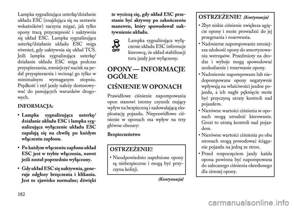 Lancia Flavia 2013 Instrukcja obsługi (in Polish) Lampka sygnalizująca usterkę/działanie
układu ESC (znajdująca się na zestawie
wska\fników) zaczyna migać, jak tylko
opony tracą przyczepność i uaktywnia
się układ ESC. Lampka sygnalizują Lancia Flavia 2013 Instrukcja obsługi (in Polish) Lampka sygnalizująca usterkę/działanie
układu ESC (znajdująca się na zestawie
wska\fników) zaczyna migać, jak tylko
opony tracą przyczepność i uaktywnia
się układ ESC. Lampka sygnalizują
