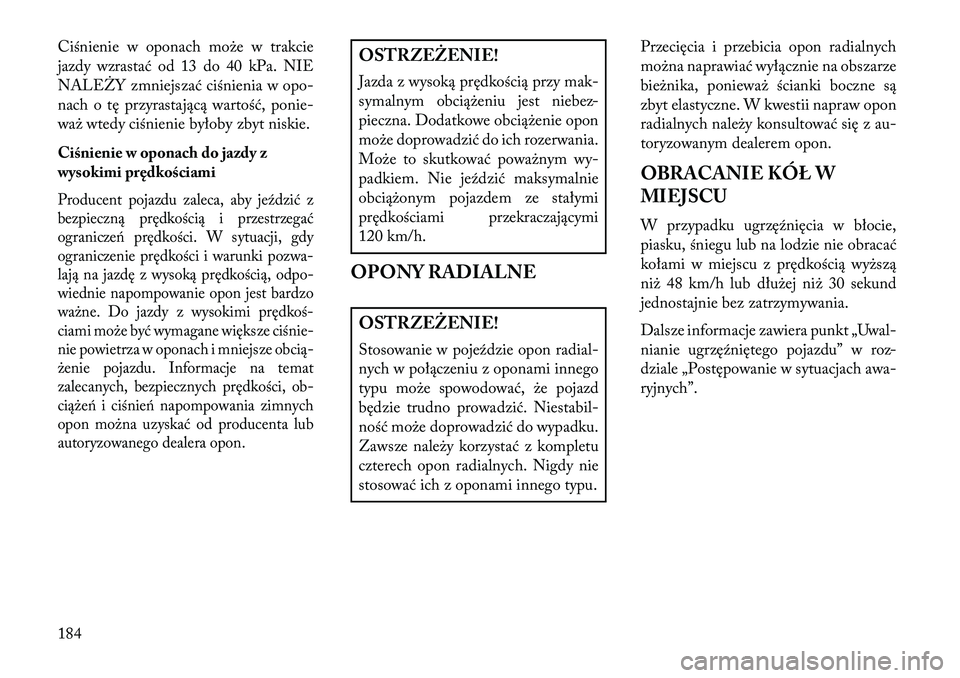 Lancia Flavia 2013 Instrukcja obsługi (in Polish) Ciśnienie w oponach może w trakcie
jazdy wzrastać od 13 do 40 kPa. NIE
NALE\bY zmniejszać ciśnienia w opo-
nach o tę przyrastającą wartość, ponie-
waż wtedy ciśnienie byłoby zbyt niskie.
Lancia Flavia 2013 Instrukcja obsługi (in Polish) Ciśnienie w oponach może w trakcie
jazdy wzrastać od 13 do 40 kPa. NIE
NALE\bY zmniejszać ciśnienia w opo-
nach o tę przyrastającą wartość, ponie-
waż wtedy ciśnienie byłoby zbyt niskie.